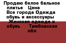 Продаю белое бальное платье › Цена ­ 5 000 - Все города Одежда, обувь и аксессуары » Женская одежда и обувь   . Тамбовская обл.